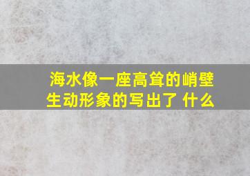 海水像一座高耸的峭壁生动形象的写出了 什么